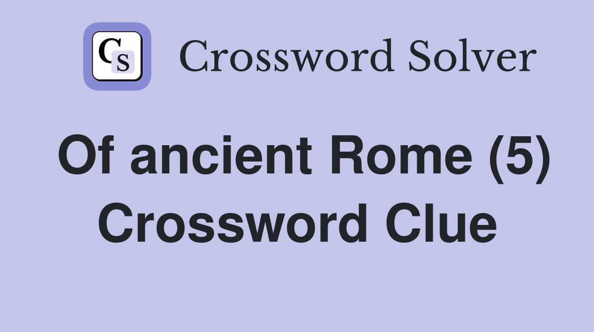 Of ancient Rome (5) Crossword Clue Answers Crossword Solver